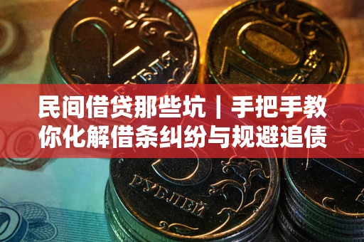 济南民间借贷那些坑｜手把手教你化解借条纠纷与规避追债风险